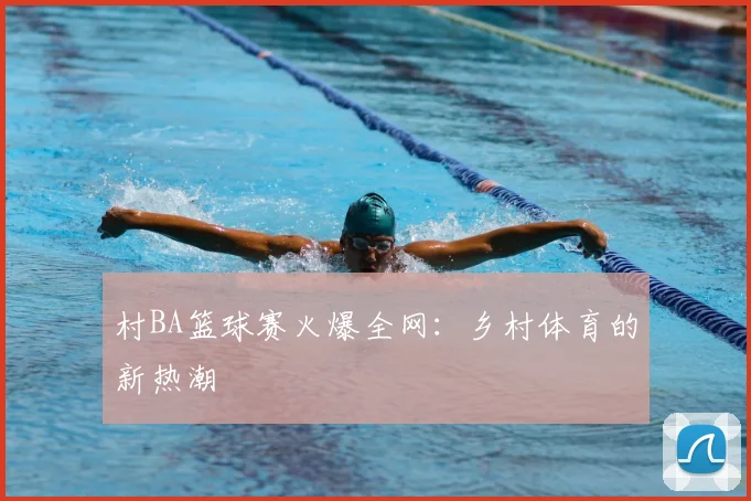 村BA篮球赛火爆全网:乡村体育的新热潮